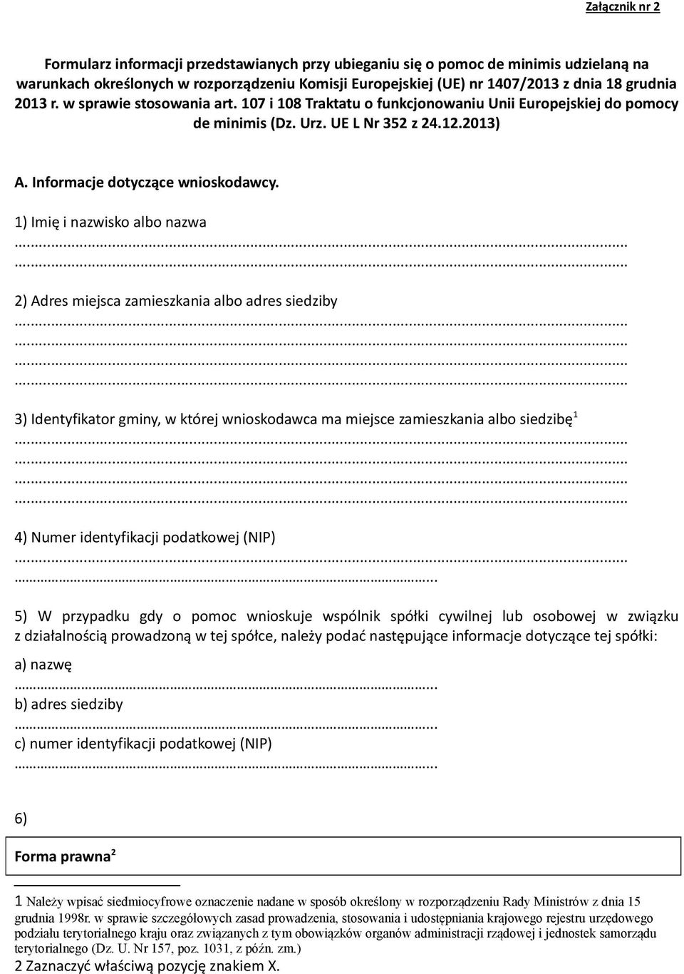 1) Imię i nazwisko albo nazwa 2) Adres miejsca zamieszkania albo adres siedziby 3) Identyfikator gminy, w której wnioskodawca ma miejsce zamieszkania albo siedzibę 1 4) Numer identyfikacji podatkowej