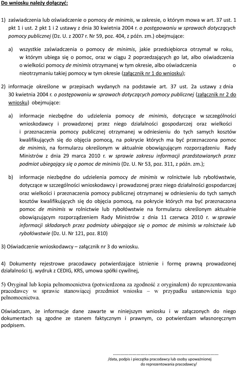 ) obejmujące: a) wszystkie zaświadczenia o pomocy de minimis, jakie przedsiębiorca otrzymał w roku, w którym ubiega się o pomoc, oraz w ciągu 2 poprzedzających go lat, albo oświadczenia o wielkości