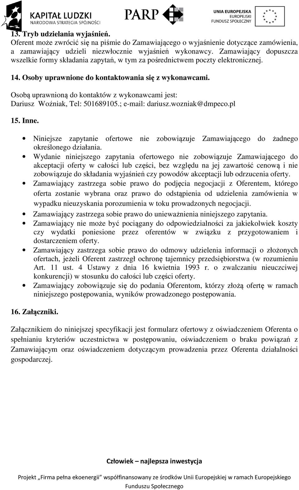 Osobą uprawnioną do kontaktów z wykonawcami jest: Dariusz Woźniak, Tel: 501689105.; e-mail: dariusz.wozniak@dmpeco.pl 15. Inne.