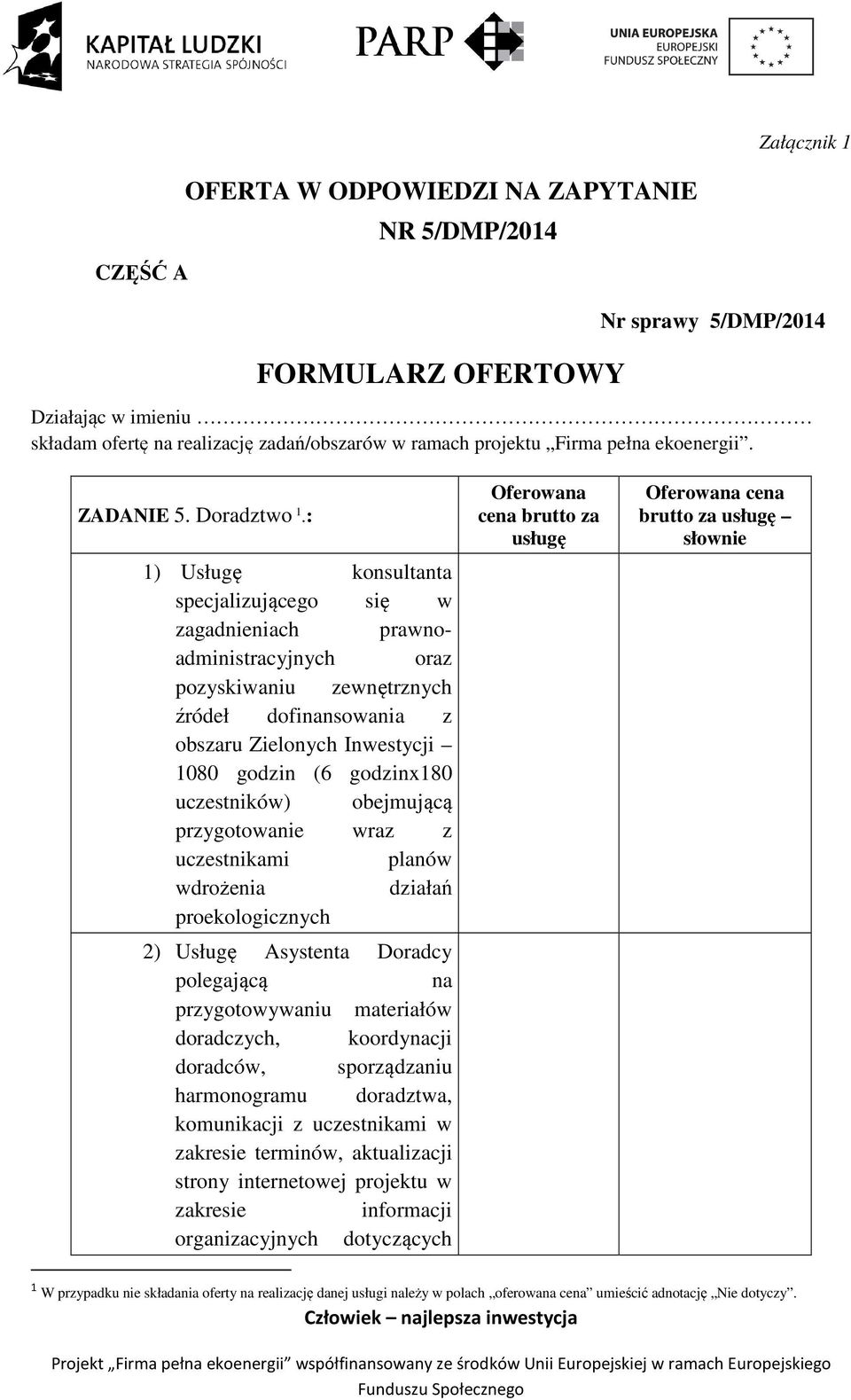 : 1) Usługę konsultanta specjalizującego się w zagadnieniach prawnoadministracyjnych oraz pozyskiwaniu zewnętrznych źródeł dofinansowania z obszaru Zielonych Inwestycji 1080 godzin (6 godzinx180