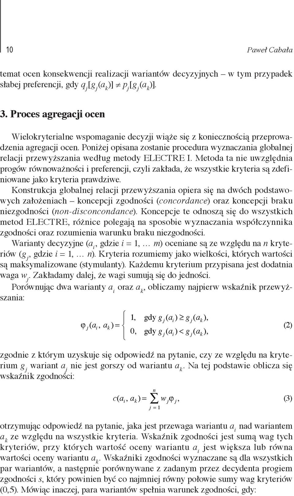 Poniżej opisana zostanie procedura wyznaczania globalnej relacji przewyższania według metody ELECTRE I.