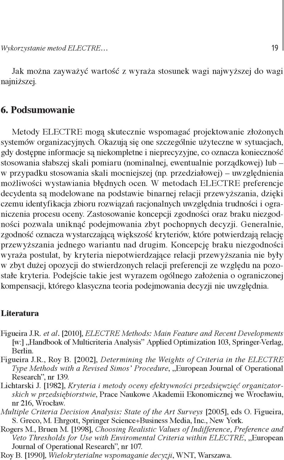 Okazują się one szczególnie użyteczne w sytuacjach, gdy dostępne informacje są niekompletne i nieprecyzyjne, co oznacza konieczność stosowania słabszej skali pomiaru (nominalnej, ewentualnie