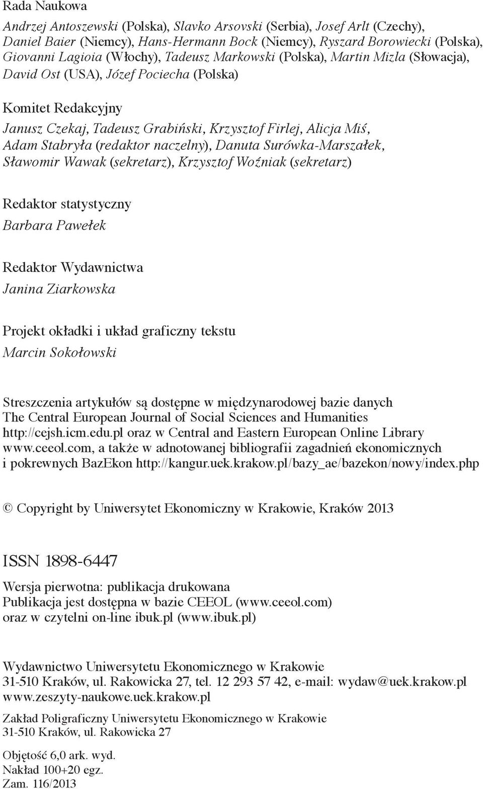 (redaktor naczelny), Danuta Surówka-Marszałek, Sławomir Wawak (sekretarz), Krzysztof Woźniak (sekretarz) Redaktor statystyczny Barbara Pawełek Redaktor Wydawnictwa Janina Ziarkowska Projekt okładki i