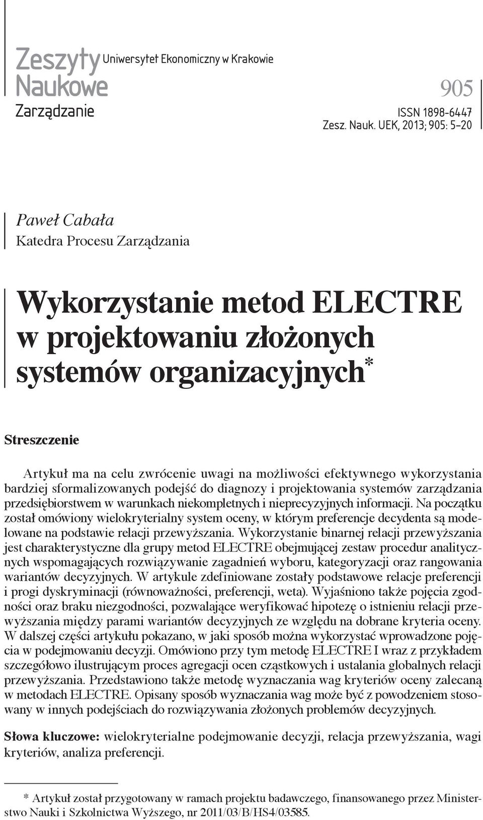 UEK, 2013; 905: 5 20 Paweł Cabała Katedra Procesu Zarządzania Wykorzystanie metod ELECTRE w projektowaniu złożonych systemów organizacyjnych * Streszczenie Artykuł ma na celu zwrócenie uwagi na