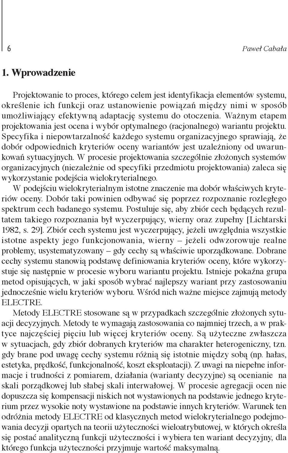 systemu do otoczenia. Ważnym etapem projektowania jest ocena i wybór optymalnego (racjonalnego) wariantu projektu.