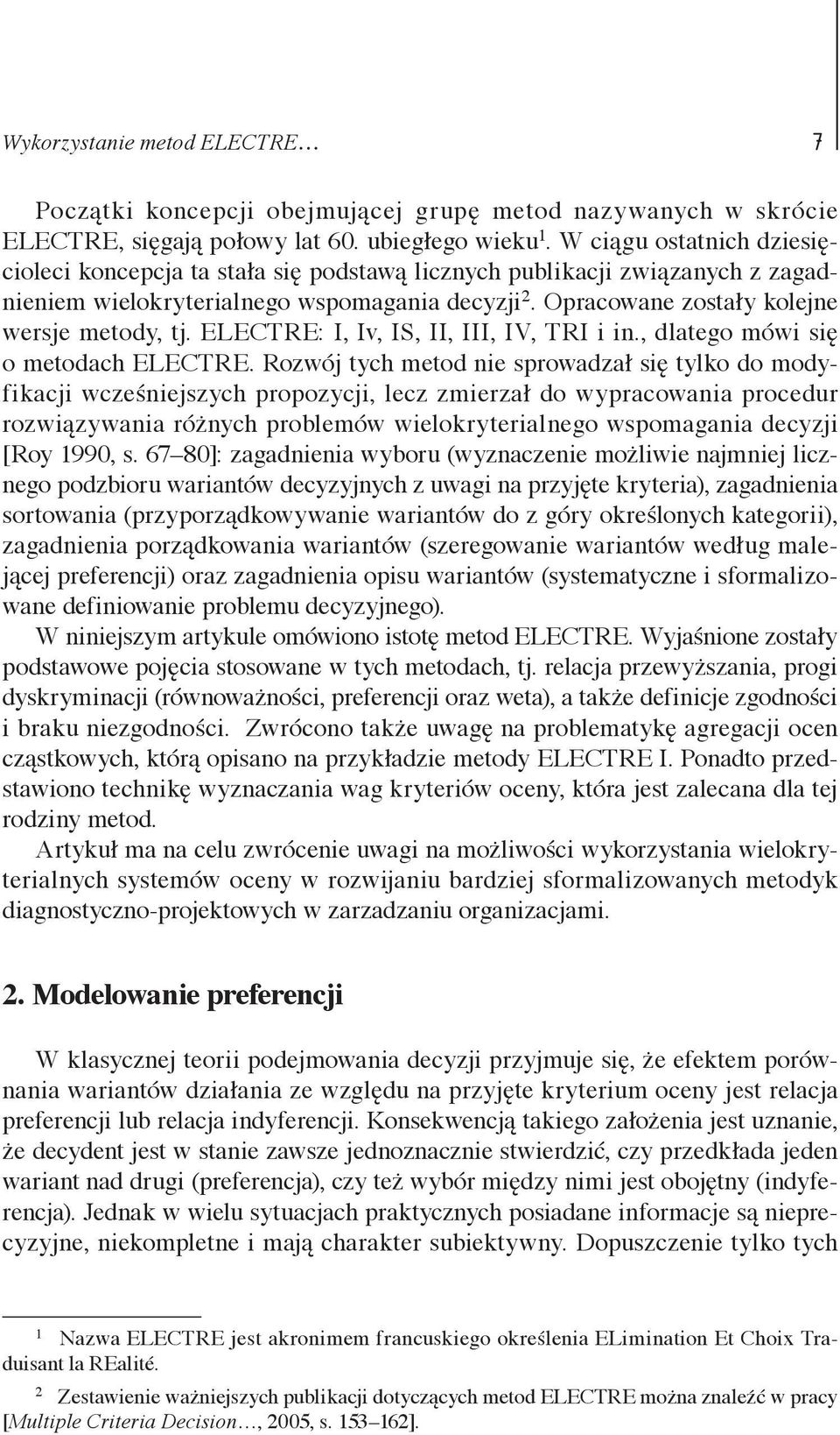 ELECTRE: I, Iv, IS, II, III, IV, TRI i in., dlatego mówi się o metodach ELECTRE.