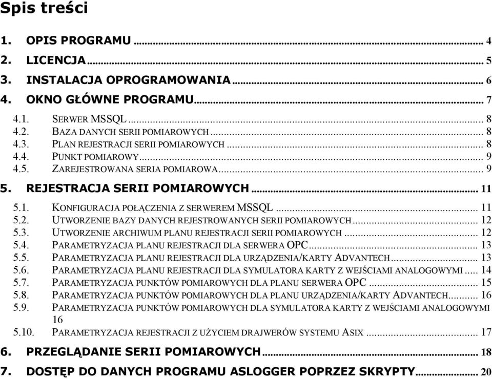 UTWORZENIE BAZY DANYCH REJESTROWANYCH SERII POMIAROWYCH... 12 5.3. UTWORZENIE ARCHIWUM PLANU REJESTRACJI SERII POMIAROWYCH... 12 5.4. PARAMETRYZACJA PLANU REJESTRACJI DLA SERWERA OPC... 13 5.5. PARAMETRYZACJA PLANU REJESTRACJI DLA URZĄDZENIA/KARTY ADVANTECH.