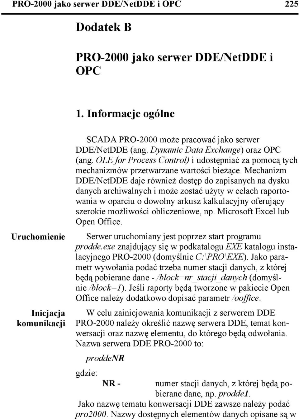 Mechanizm DDE/NetDDE daje również dostęp do zapisanych na dysku danych archiwalnych i może zostać użyty w celach raportowania w oparciu o dowolny arkusz kalkulacyjny oferujący szerokie możliwości