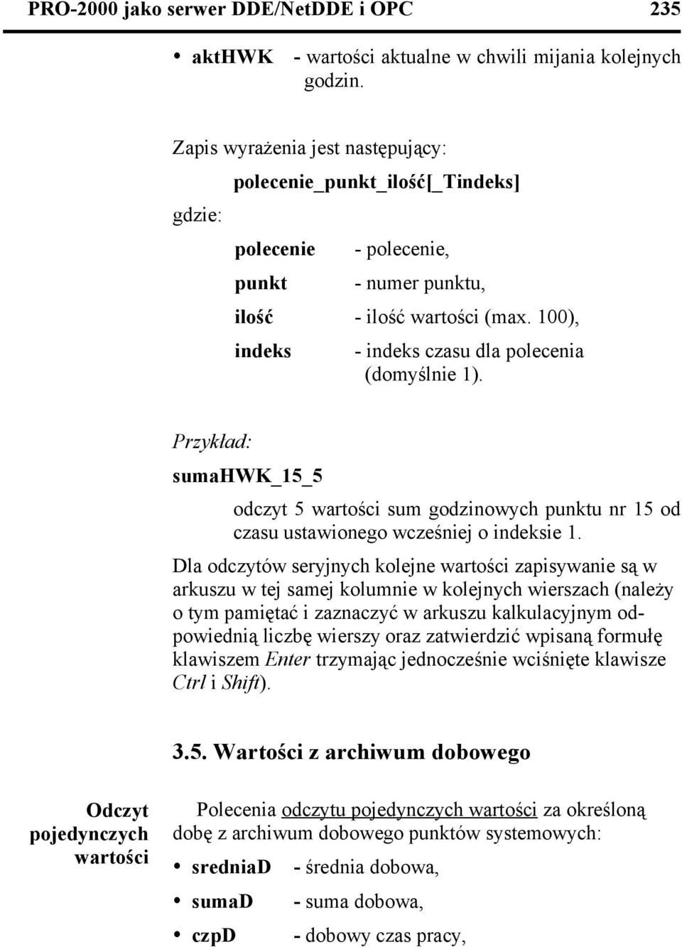 Dla odczytów seryjnych kolejne wartości zapisywanie są w arkuszu w tej samej kolumnie w kolejnych wierszach (należy o tym pamiętać i zaznaczyć w arkuszu kalkulacyjnym odpowiednią liczbę wierszy oraz