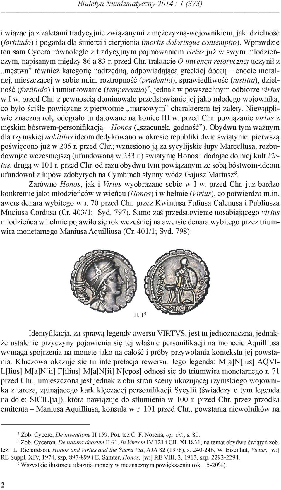 traktacie O inwencji retorycznej uczynił z męstwa również kategorię nadrzędną, odpowiadającą greckiej ἀρετή cnocie moralnej, mieszczącej w sobie m.in. roztropność (prudentia), sprawiedliwość (iustitia), dzielność (fortitudo) i umiarkowanie (temperantia) 7, jednak w powszechnym odbiorze virtus w I w.