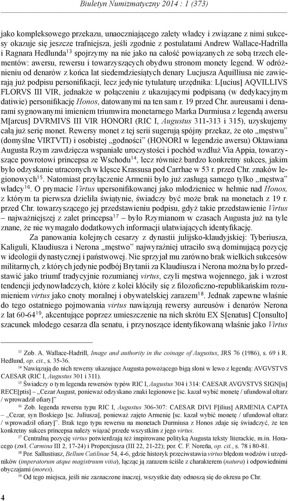 W odróżnieniu od denarów z końca lat siedemdziesiątych denary Lucjusza Aquilliusa nie zawierają już podpisu personifikacji, lecz jedynie tytulaturę urzędnika: L[ucius] AQVILLIVS FLORVS III VIR,