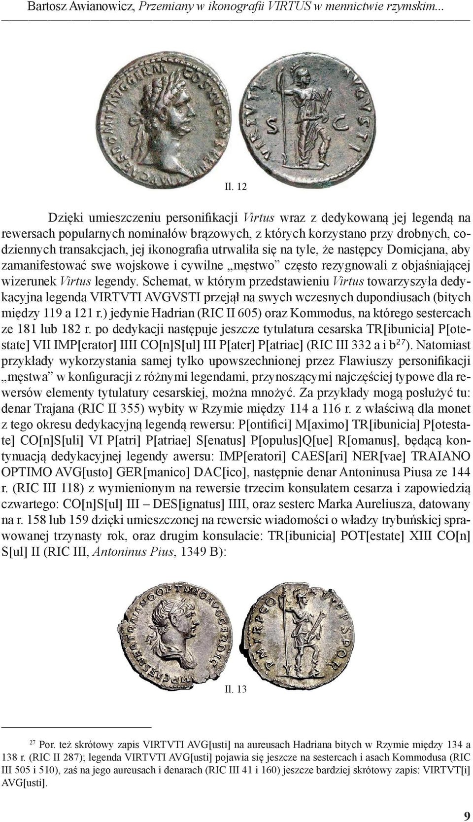 utrwaliła się na tyle, że następcy Domicjana, aby zamanifestować swe wojskowe i cywilne męstwo często rezygnowali z objaśniającej wizerunek Virtus legendy.