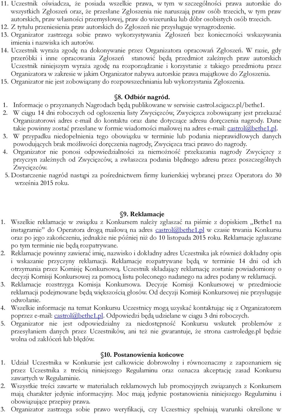 Organizator zastrzega sobie prawo wykorzystywania Zgłoszeń bez konieczności wskazywania imienia i nazwiska ich autorów. 14. Uczestnik wyraża zgodę na dokonywanie przez Organizatora opracowań Zgłoszeń.