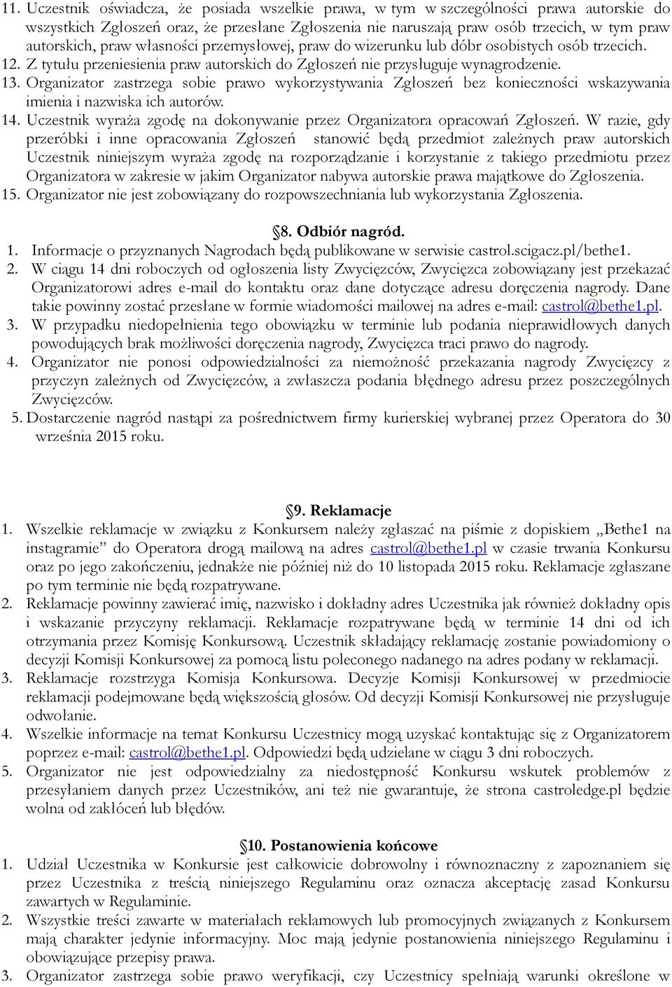 Organizator zastrzega sobie prawo wykorzystywania Zgłoszeń bez konieczności wskazywania imienia i nazwiska ich autorów. 14. Uczestnik wyraża zgodę na dokonywanie przez Organizatora opracowań Zgłoszeń.