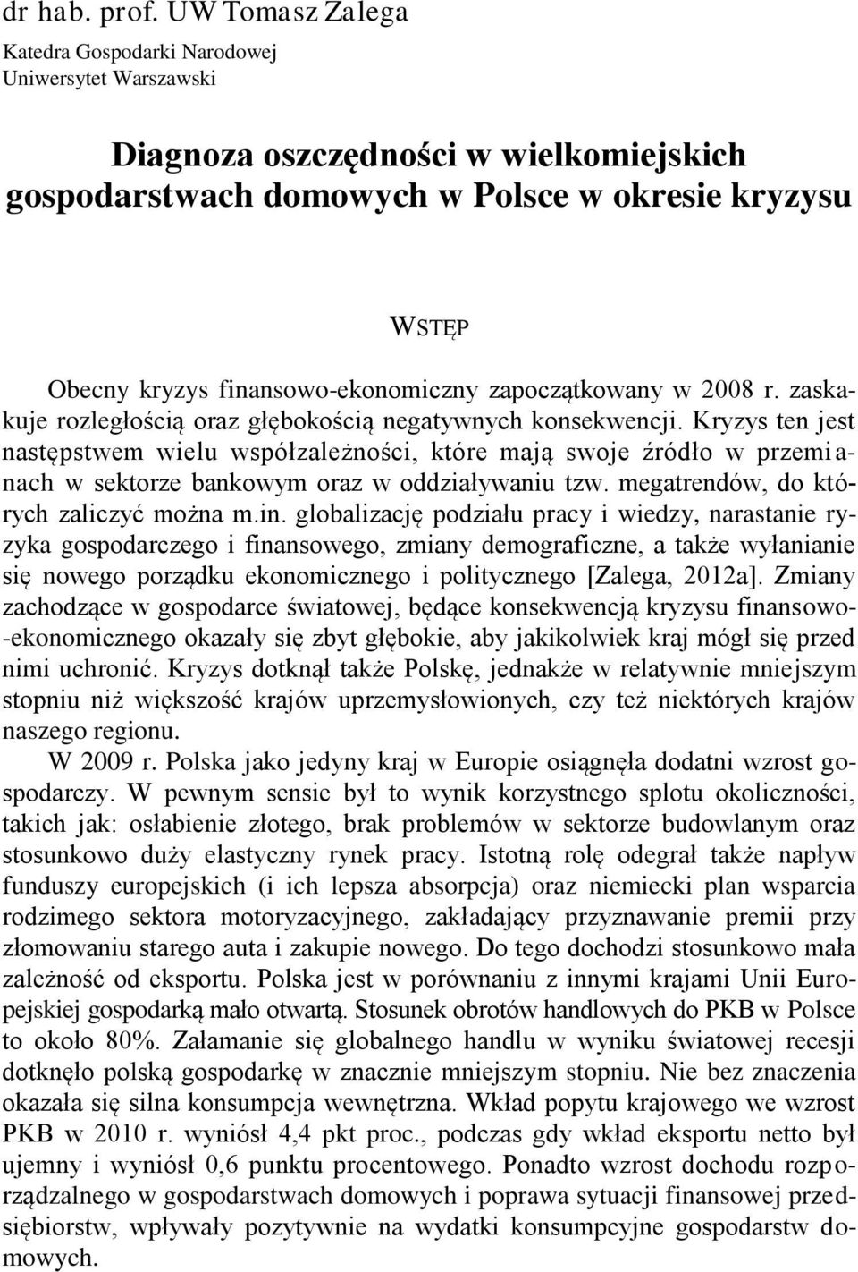 finansowo-ekonomiczny zapoczątkowany w 2008 r. zaskakuje rozległością oraz głębokością negatywnych konsekwencji.