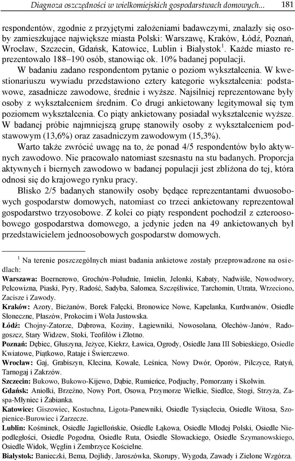 Lublin i Białystok 1. Każde miasto reprezentowało 188 190 osób, stanowiąc ok. 10% badanej populacji. W badaniu zadano respondentom pytanie o poziom wykształcenia.