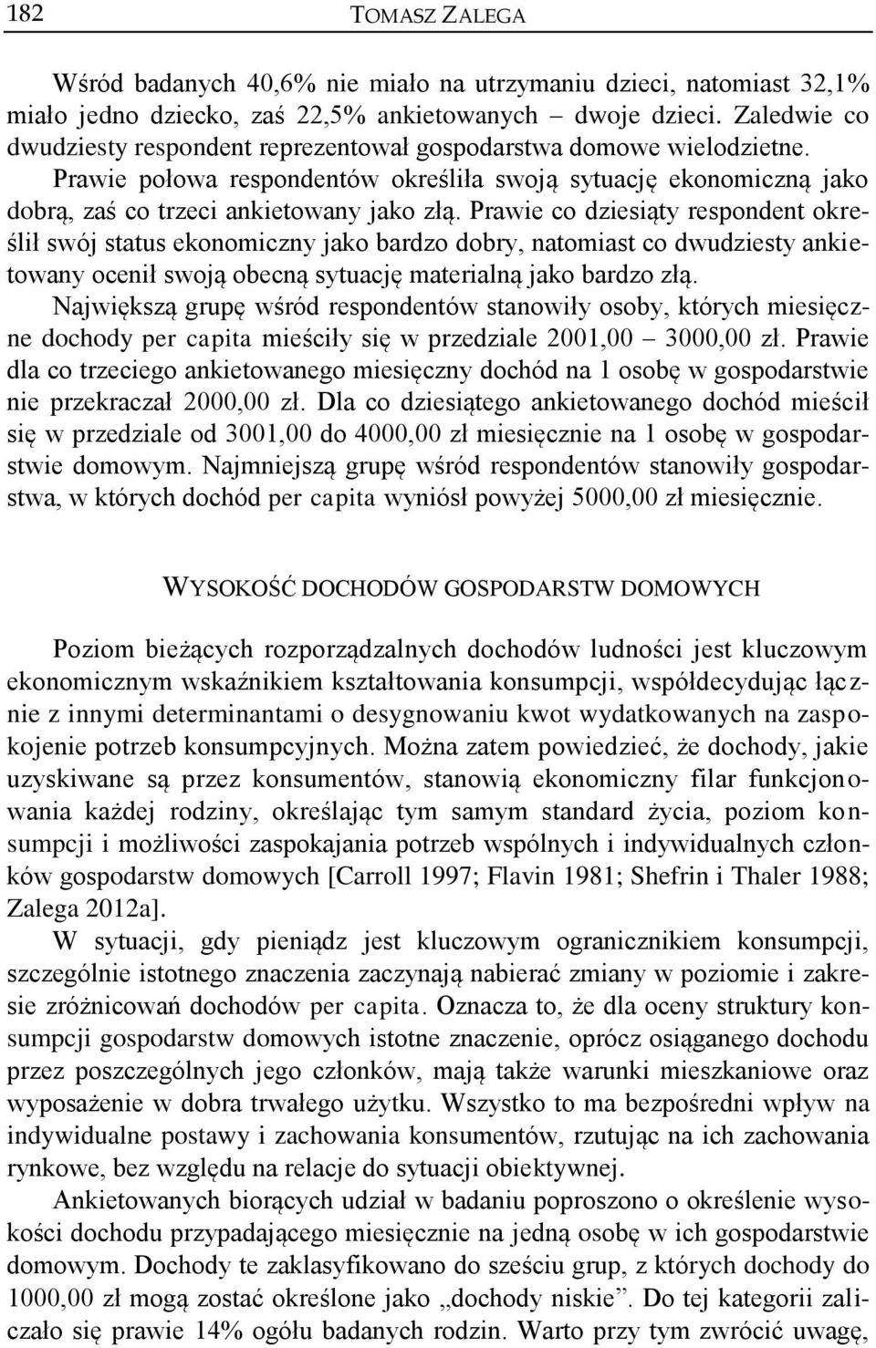 Prawie co dziesiąty respondent określił swój status ekonomiczny jako bardzo dobry, natomiast co dwudziesty ankietowany ocenił swoją obecną sytuację materialną jako bardzo złą.
