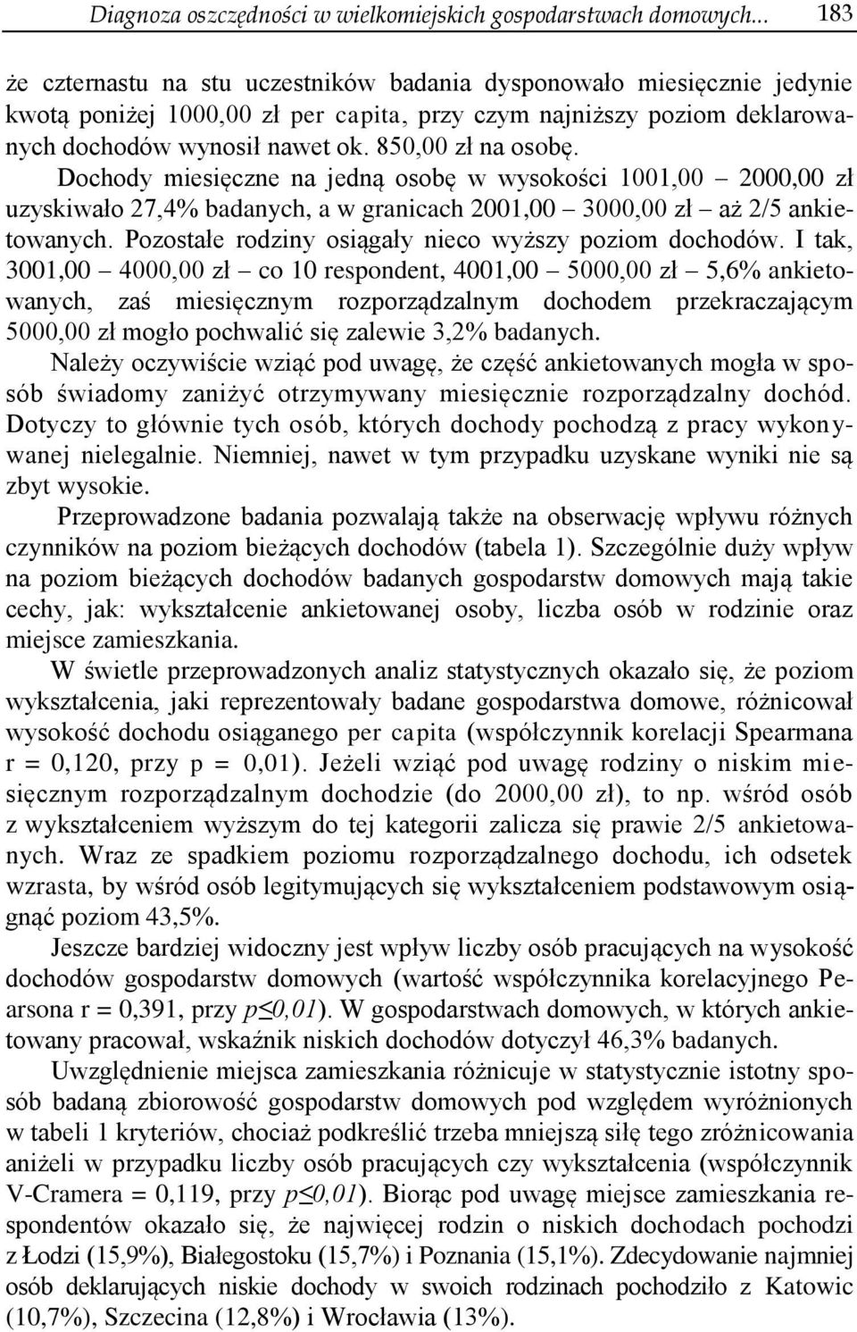 850,00 zł na osobę. Dochody miesięczne na jedną osobę w wysokości 1001,00 2000,00 zł uzyskiwało 27,4% badanych, a w granicach 2001,00 3000,00 zł aż 2/5 ankietowanych.