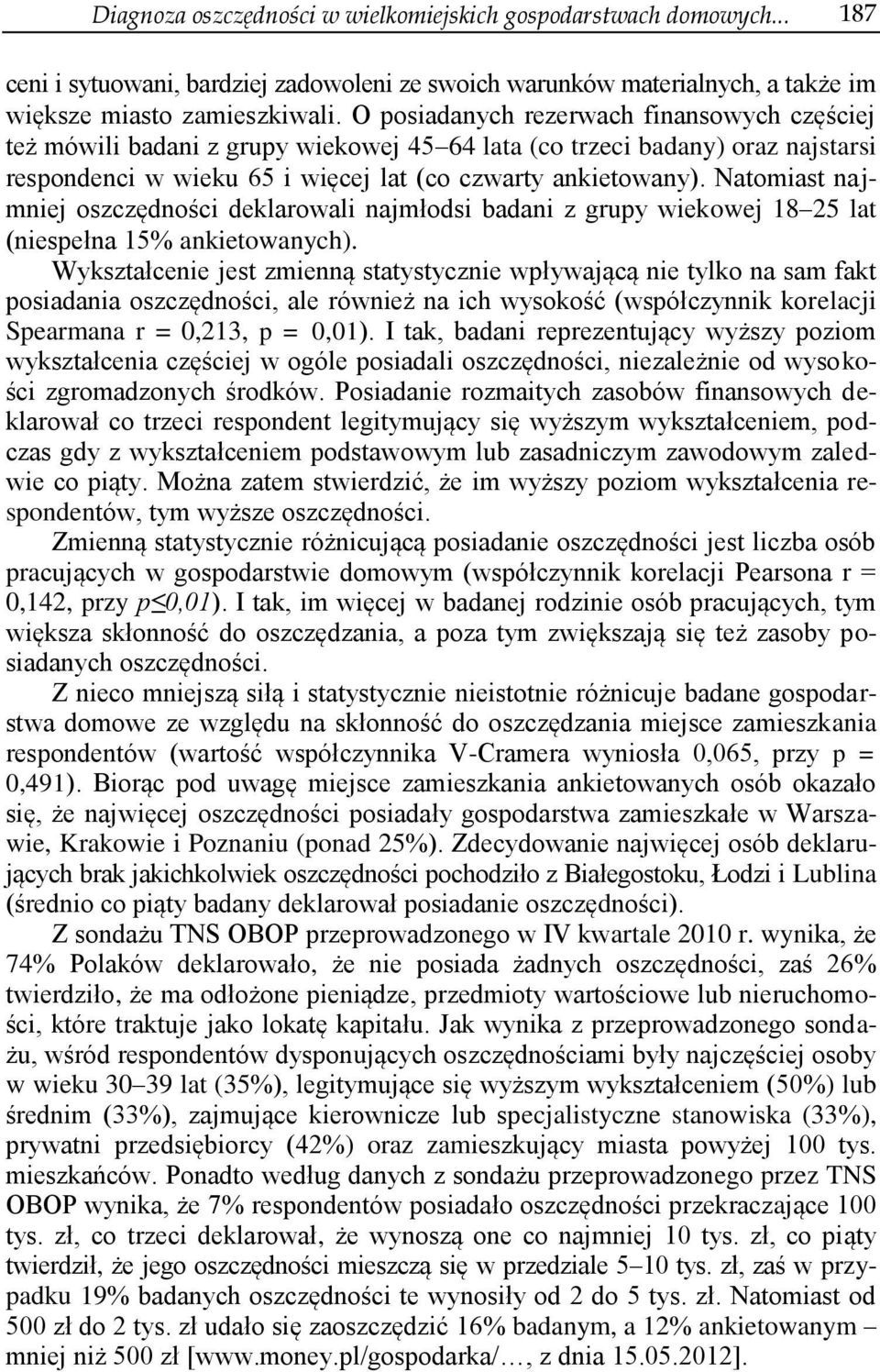 Natomiast najmniej oszczędności deklarowali najmłodsi badani z grupy wiekowej 18 25 lat (niespełna 15% ankietowanych).