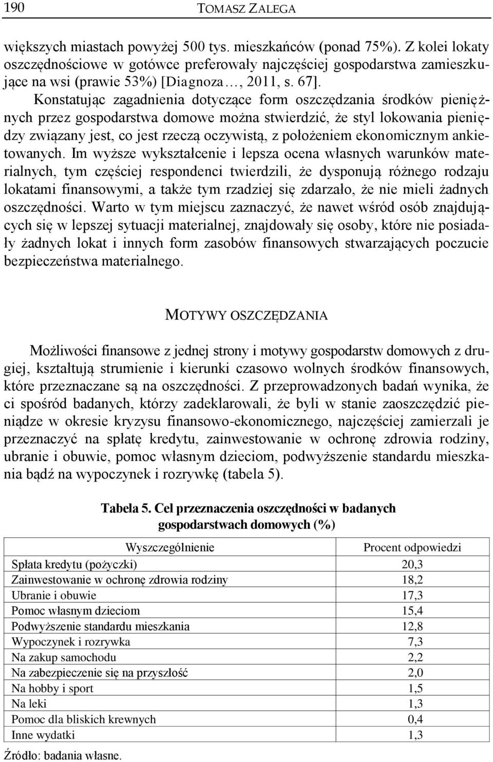 Konstatując zagadnienia dotyczące form oszczędzania środków pieniężnych przez gospodarstwa domowe można stwierdzić, że styl lokowania pieniędzy związany jest, co jest rzeczą oczywistą, z położeniem