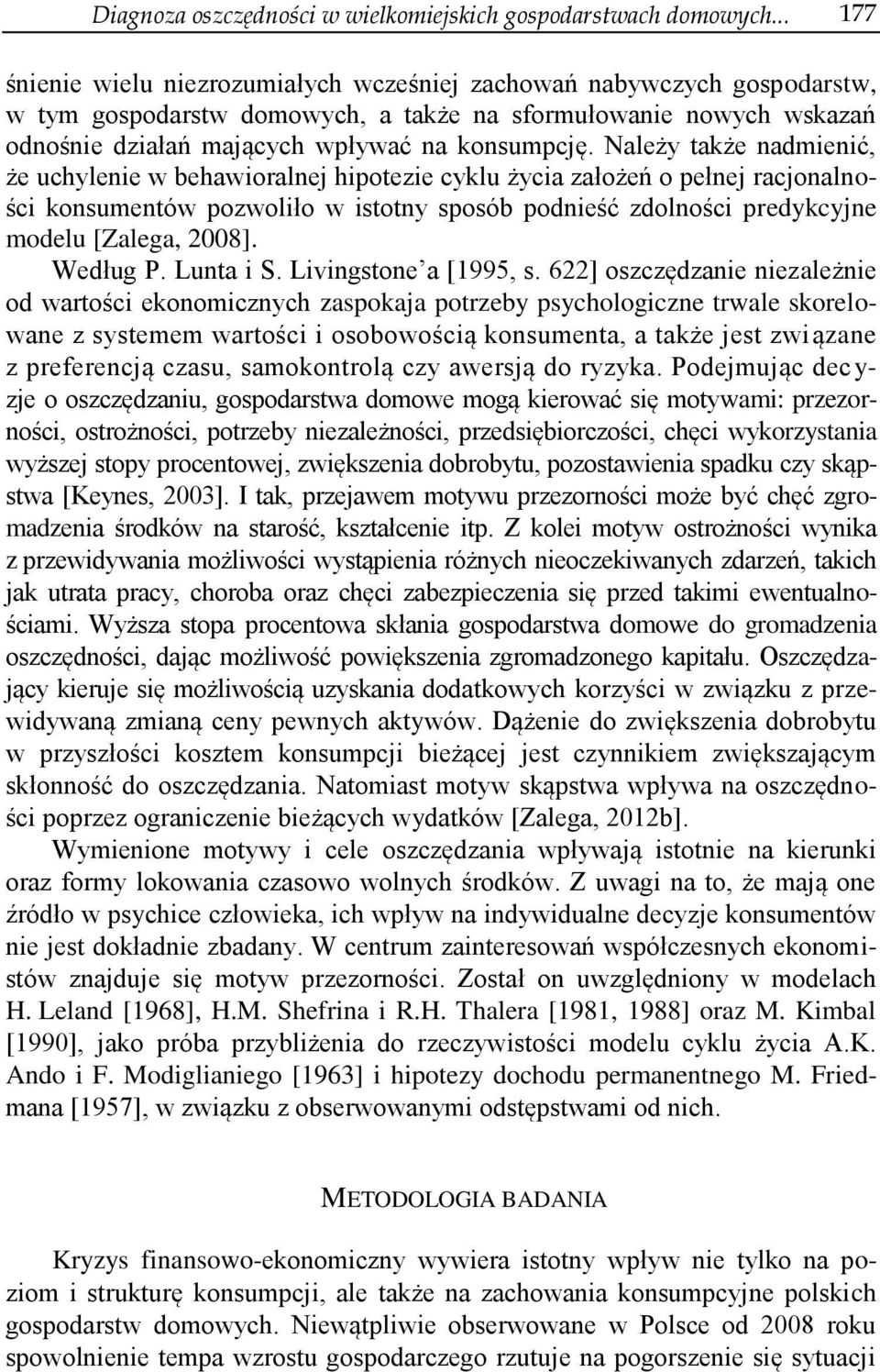 Należy także nadmienić, że uchylenie w behawioralnej hipotezie cyklu życia założeń o pełnej racjonalności konsumentów pozwoliło w istotny sposób podnieść zdolności predykcyjne modelu [Zalega, 2008].