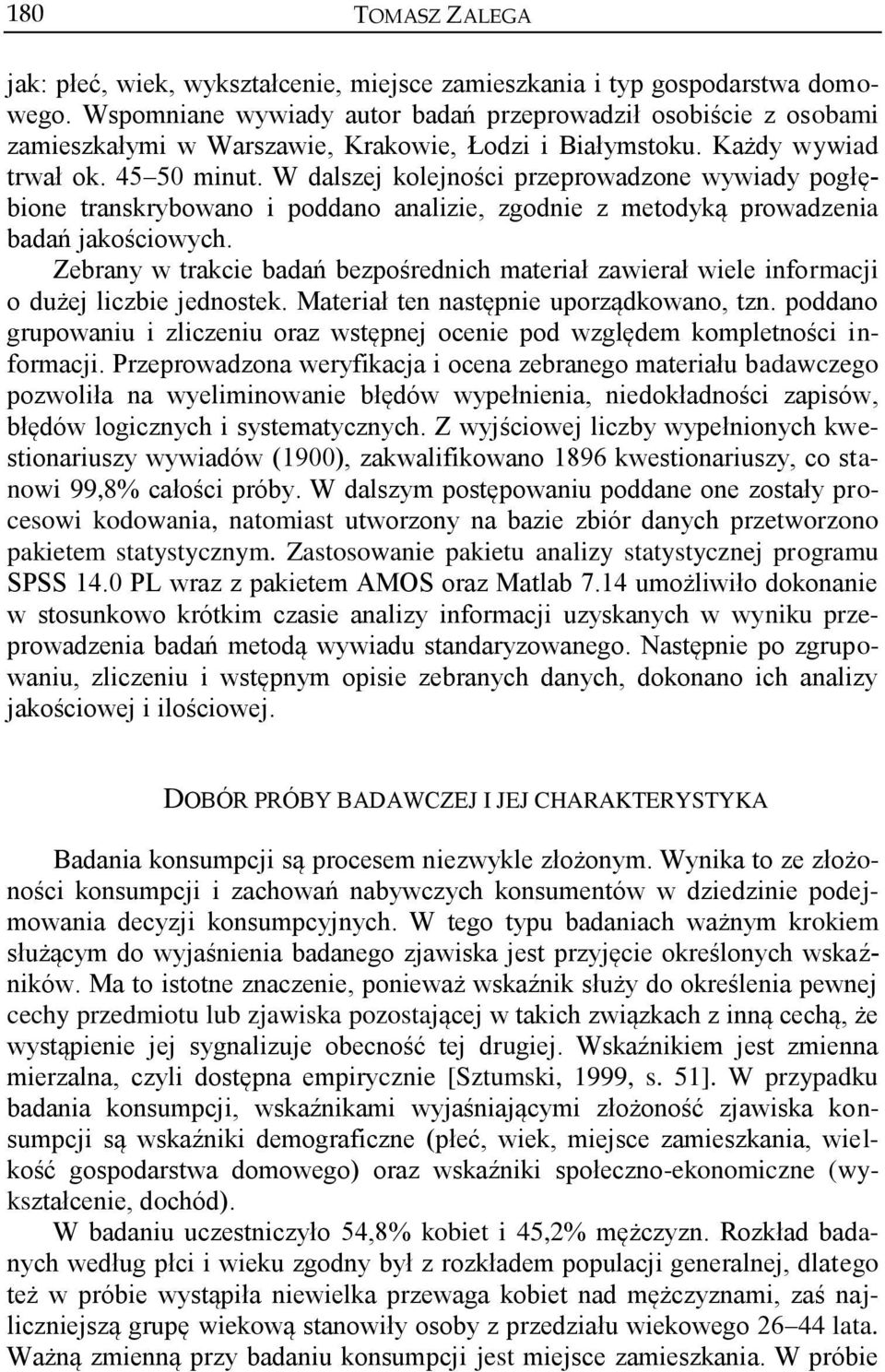 W dalszej kolejności przeprowadzone wywiady pogłębione transkrybowano i poddano analizie, zgodnie z metodyką prowadzenia badań jakościowych.