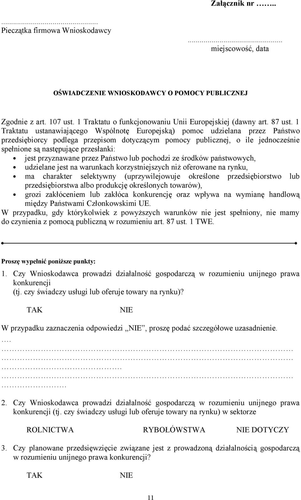 1 Traktatu ustanawiającego Wspólnotę Europejską) pomoc udzielana przez Państwo przedsiębiorcy podlega przepisom dotyczącym publicznej, o ile jednocześnie spełnione są następujące przesłanki: jest