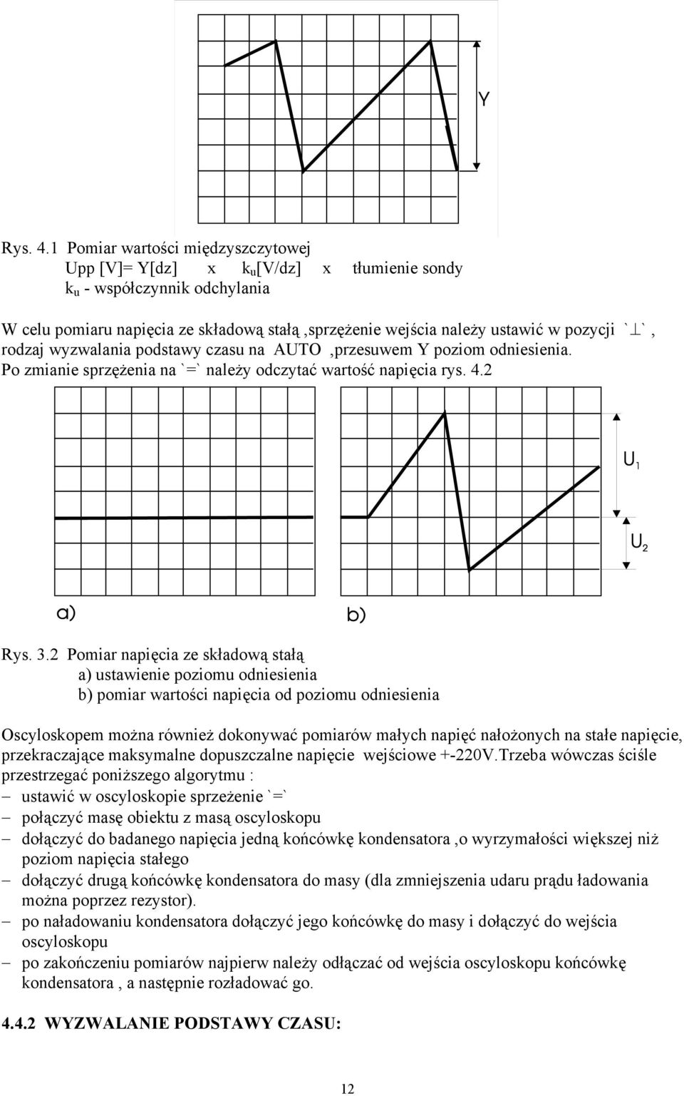 `, rodzaj wyzwalania podstawy czasu na AUTO,przesuwem Y poziom odniesienia. Po zmianie sprzężenia na `=` należy odczytać wartość napięcia rys. 4.2 Rys. 3.