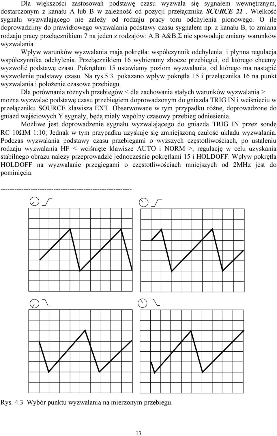 z kanału B, to zmiana rodzaju pracy przełącznikiem 7 na jeden z rodzajów: A,B A&B,Σ nie spowoduje zmiany warunków wyzwalania.