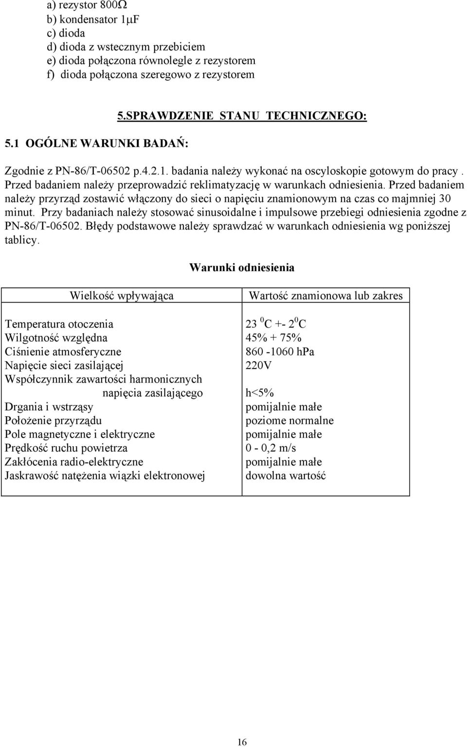 Przed badaniem należy przyrząd zostawić włączony do sieci o napięciu znamionowym na czas co majmniej 30 minut.