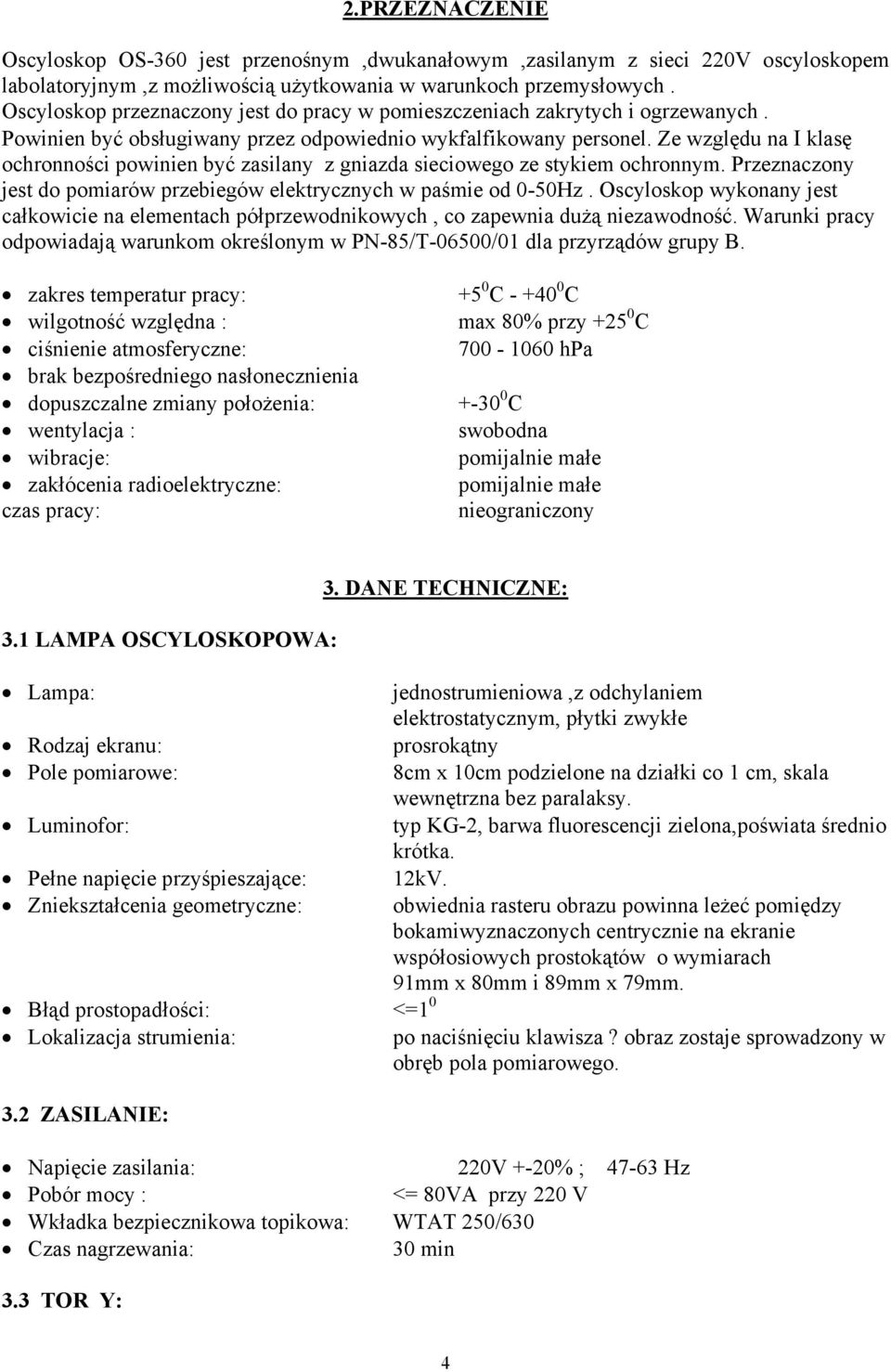 Ze względu na Ι klasę ochronności powinien być zasilany z gniazda sieciowego ze stykiem ochronnym. Przeznaczony jest do pomiarów przebiegów elektrycznych w paśmie od 0-50Hz.