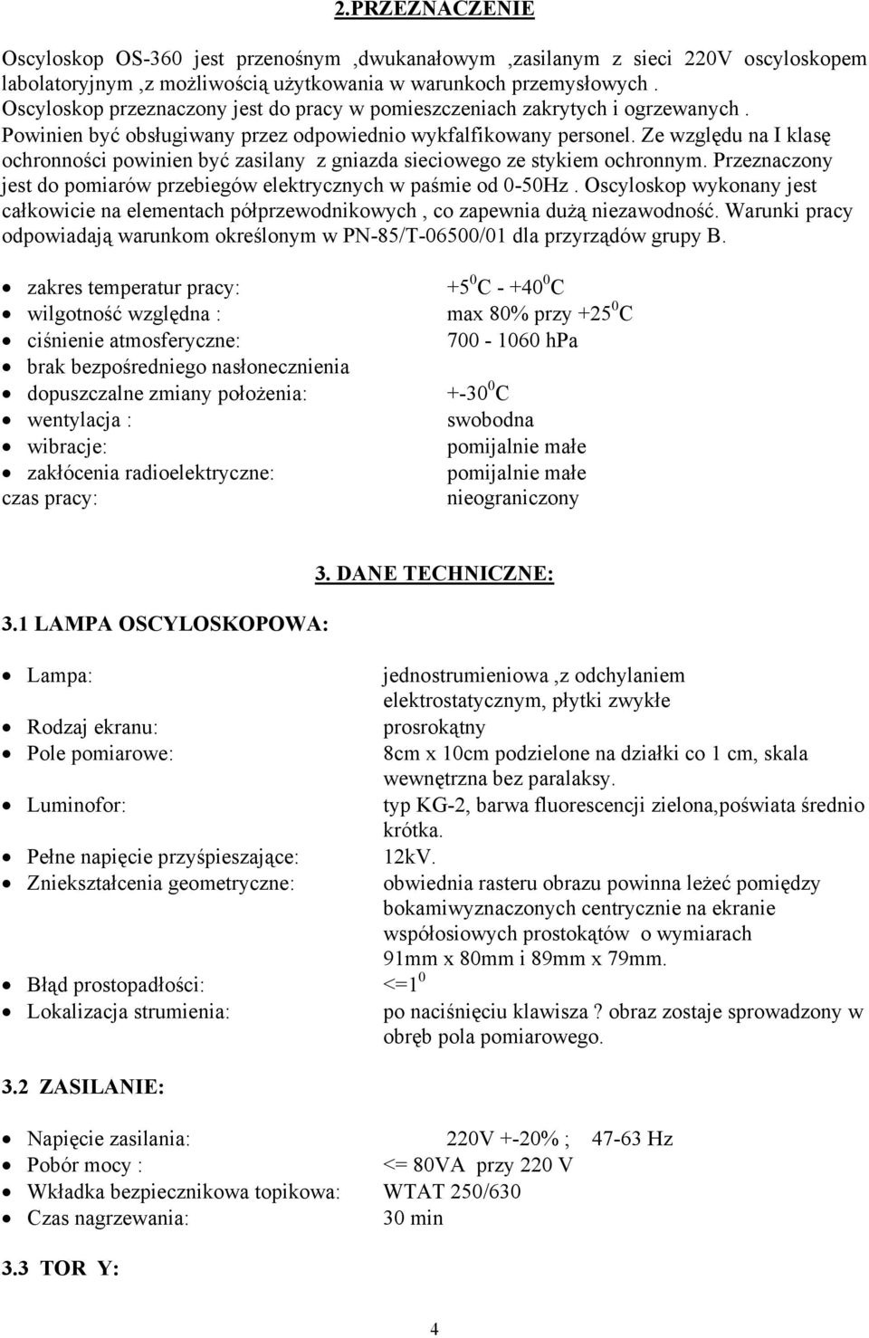 Ze względu na Ι klasę ochronności powinien być zasilany z gniazda sieciowego ze stykiem ochronnym. Przeznaczony jest do pomiarów przebiegów elektrycznych w paśmie od 0-50Hz.