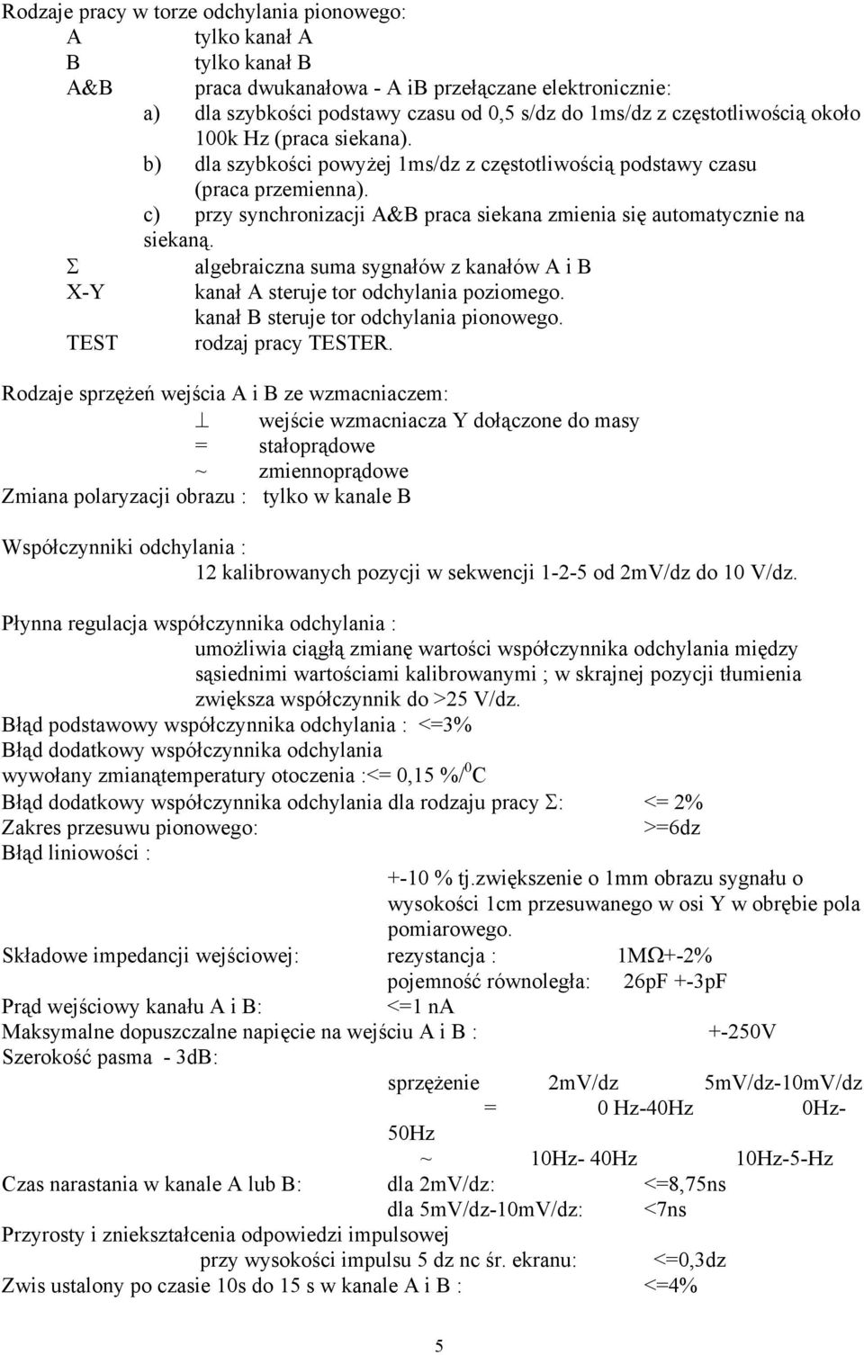 c) przy synchronizacji A&B praca siekana zmienia się automatycznie na siekaną. Σ algebraiczna suma sygnałów z kanałów A i B X-Y kanał A steruje tor odchylania poziomego.