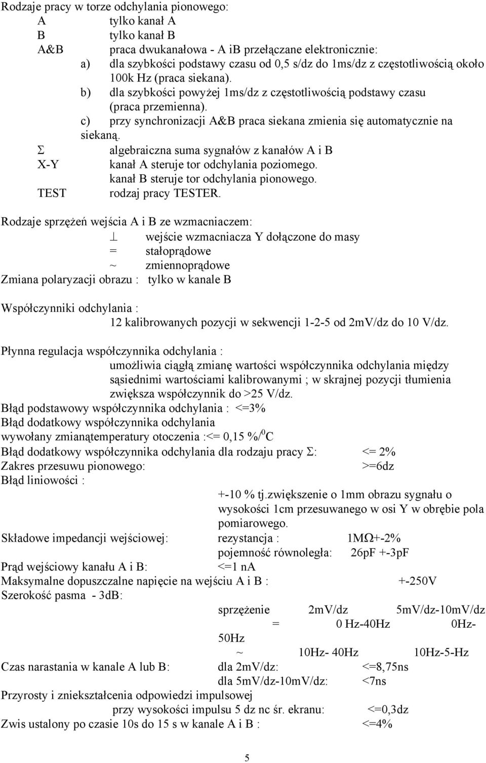 c) przy synchronizacji A&B praca siekana zmienia się automatycznie na siekaną. Σ algebraiczna suma sygnałów z kanałów A i B X-Y kanał A steruje tor odchylania poziomego.