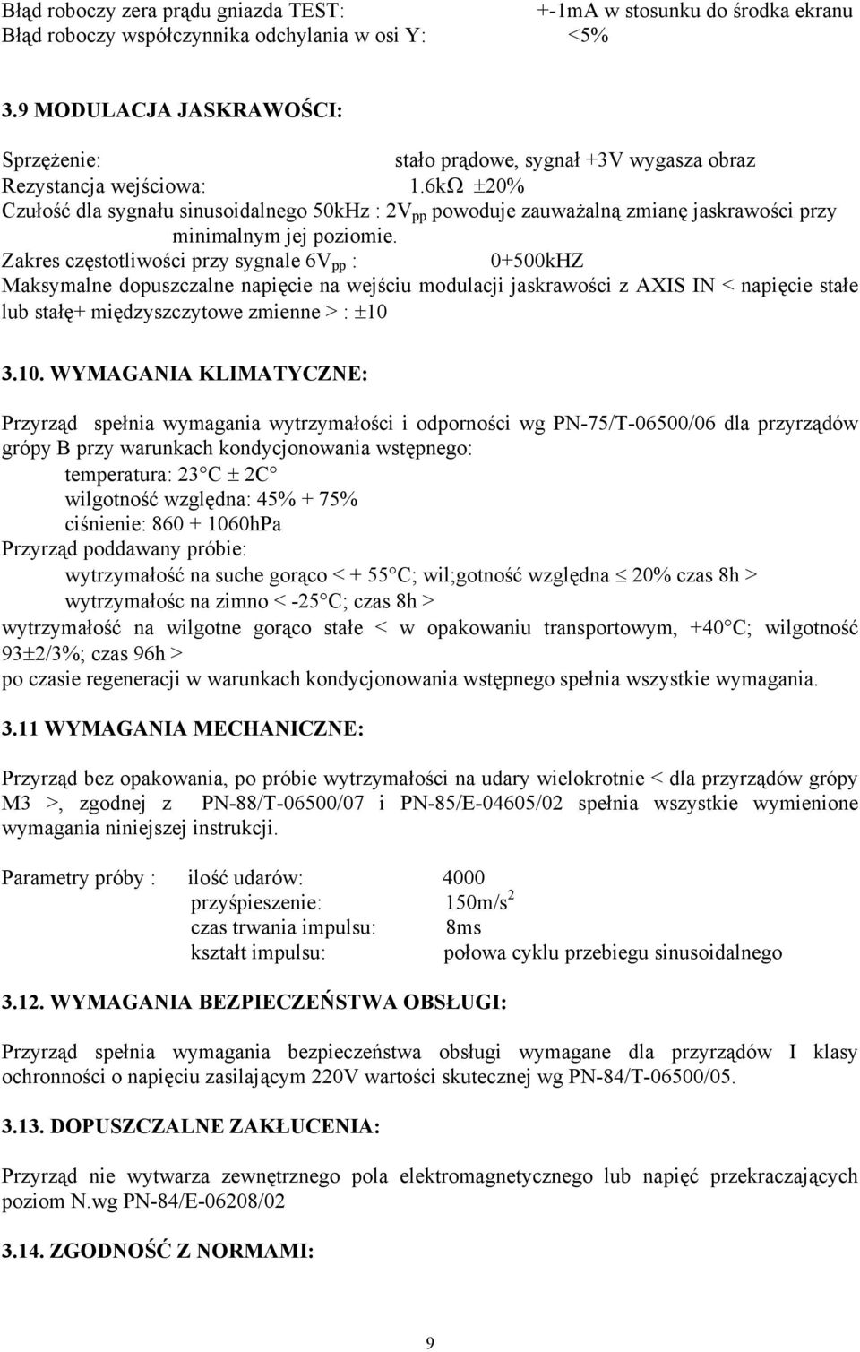 6kΩ ±20% Czułość dla sygnału sinusoidalnego 50kHz : 2V pp powoduje zauważalną zmianę jaskrawości przy minimalnym jej poziomie.