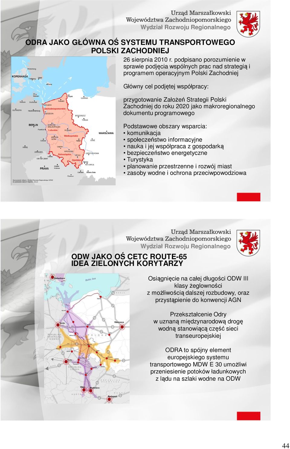 roku 2020 jako makroregionalnego dokumentu programowego Podstawowe obszary wsparcia: komunikacja społeczeństwo informacyjne nauka i jej współpraca z gospodarką bezpieczeństwo energetyczne Turystyka