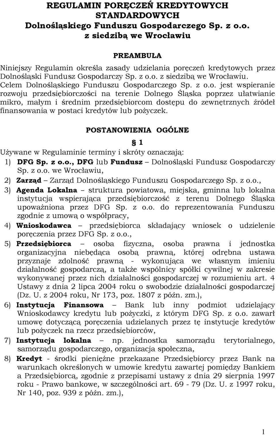 przedsiębiorcom dostępu do zewnętrznych źródeł finansowania w postaci kredytów lub pożyczek. POSTANOWIENIA OGÓLNE 1 Używane w Regulaminie terminy i skróty oznaczają: 1) DFG Sp. z o.o., DFG lub Fundusz Dolnośląski Fundusz Gospodarczy Sp.