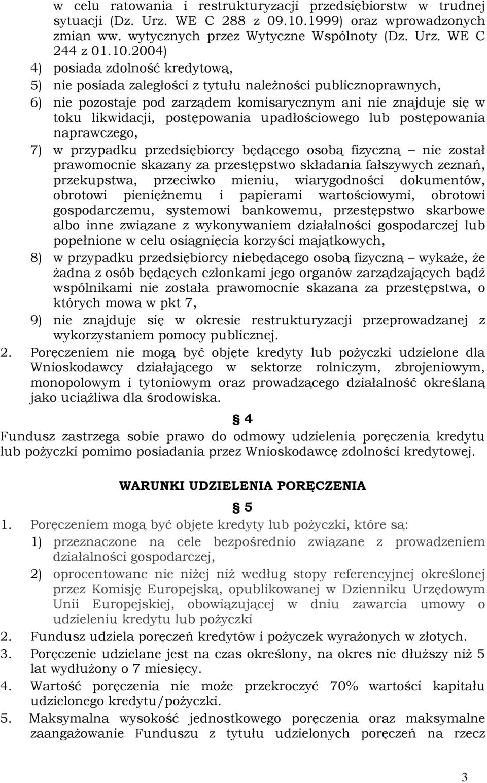 2004) 4) posiada zdolność kredytową, 5) nie posiada zaległości z tytułu należności publicznoprawnych, 6) nie pozostaje pod zarządem komisarycznym ani nie znajduje się w toku likwidacji, postępowania