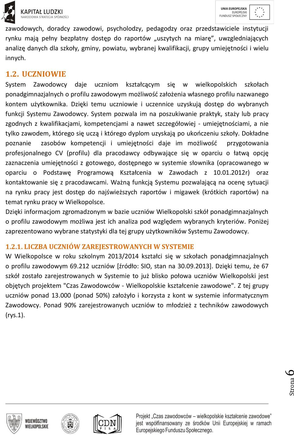 UCZNIOWIE System Zawodowcy daje uczniom kształcącym się w wielkopolskich szkołach ponadgimnazjalnych o profilu zawodowym możliwość założenia własnego profilu nazwanego kontem użytkownika.