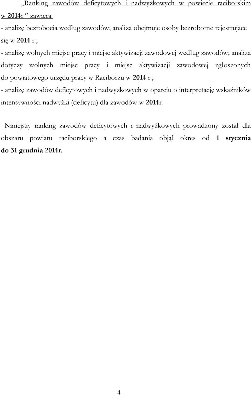 ; - analizę wolnych miejsc pracy i miejsc aktywizacji zawodowej według zawodów; analiza dotyczy wolnych miejsc pracy i miejsc aktywizacji zawodowej zgłoszonych do powiatowego