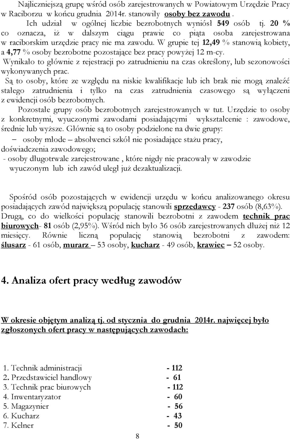 W grupie tej 12,49 % stanowią kobiety, a 4,77 % osoby bezrobotne pozostające bez pracy powyżej 12 m-cy.