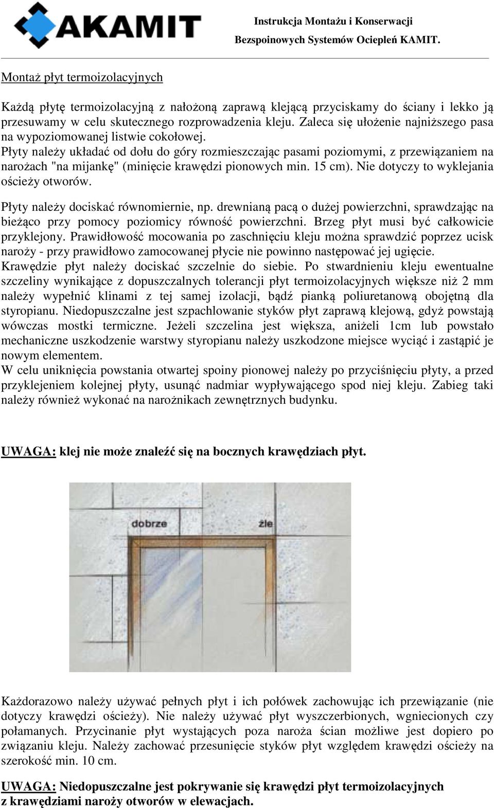 Płyty należy układać od dołu do góry rozmieszczając pasami poziomymi, z przewiązaniem na narożach "na mijankę" (minięcie krawędzi pionowych min. 15 cm). Nie dotyczy to wyklejania ościeży otworów.