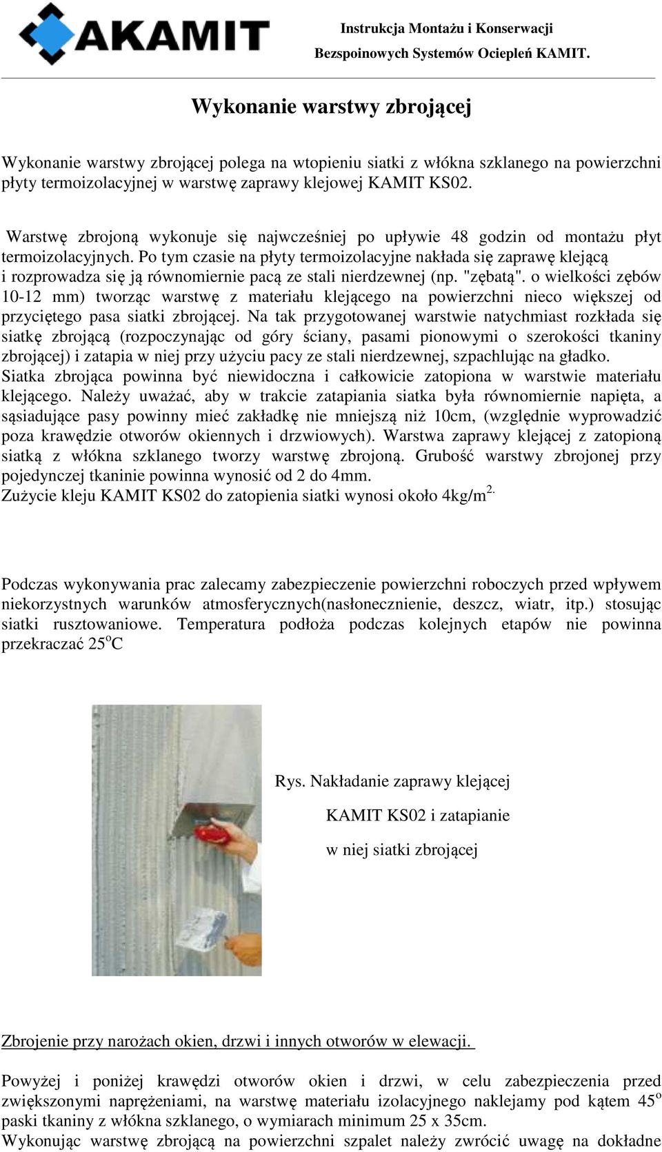 Po tym czasie na płyty termoizolacyjne nakłada się zaprawę klejącą i rozprowadza się ją równomiernie pacą ze stali nierdzewnej (np. "zębatą".