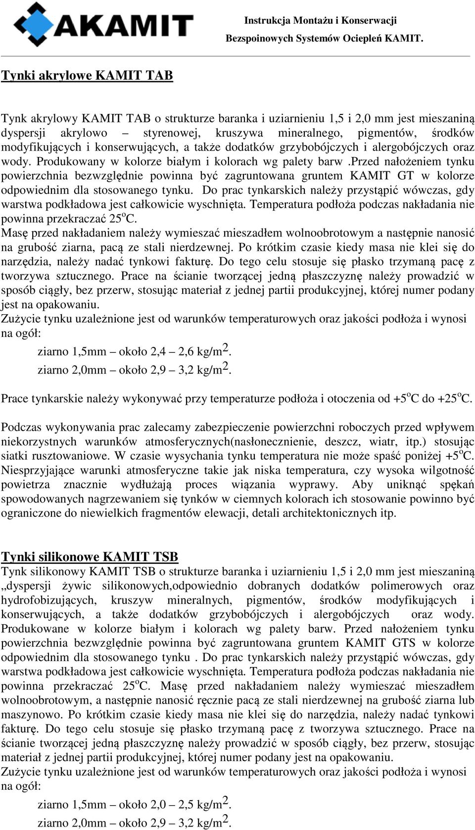 przed nałożeniem tynku powierzchnia bezwzględnie powinna być zagruntowana gruntem KAMIT GT w kolorze odpowiednim dla stosowanego tynku.