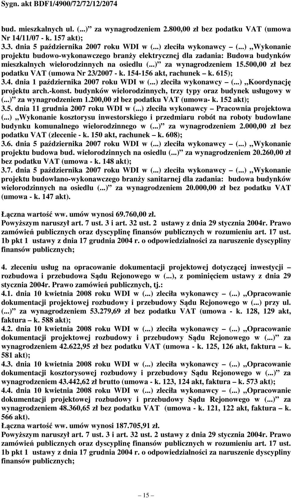 wynagrodzeniem 15.500,00 zł bez podatku VAT (umowa Nr 23/2007 - k. 154-156 akt, rachunek k. 615); 3.4. dnia 1 października 2007 roku WDI w zleciła wykonawcy Koordynację projektu arch.-konst.