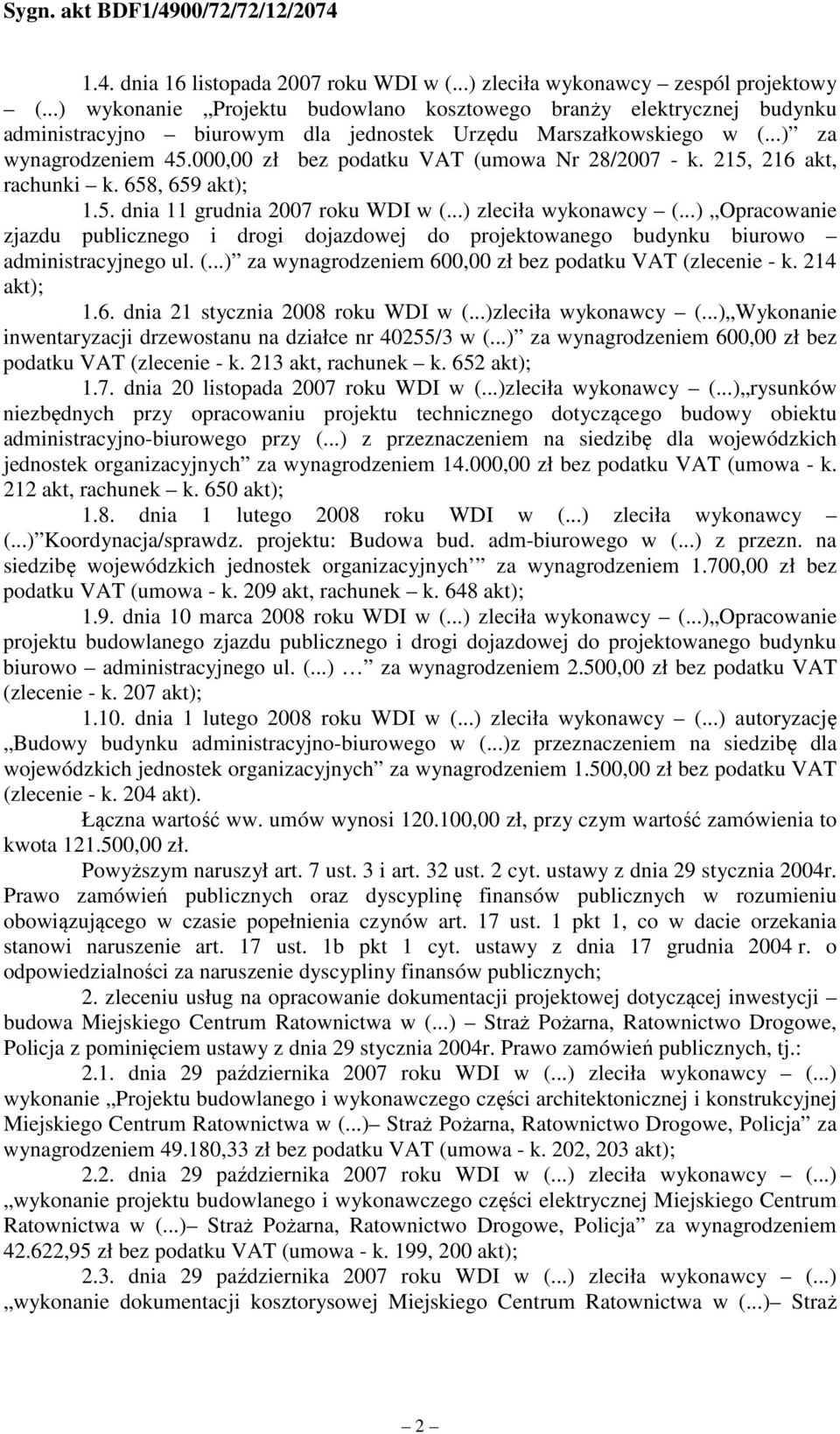 za wynagrodzeniem 600,00 zł bez podatku VAT (zlecenie - k. 214 akt); 1.6. dnia 21 stycznia 2008 roku WDI w zleciła wykonawcy Wykonanie inwentaryzacji drzewostanu na działce nr 40255/3 w za wynagrodzeniem 600,00 zł bez podatku VAT (zlecenie - k.