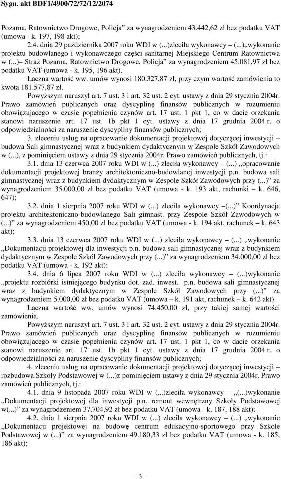 Ratownictwa w Straż Pożarna, Ratownictwo Drogowe, Policja za wynagrodzeniem 45.081,97 zł bez podatku VAT (umowa - k. 195, 196 akt). Łączna wartość ww. umów wynosi 180.