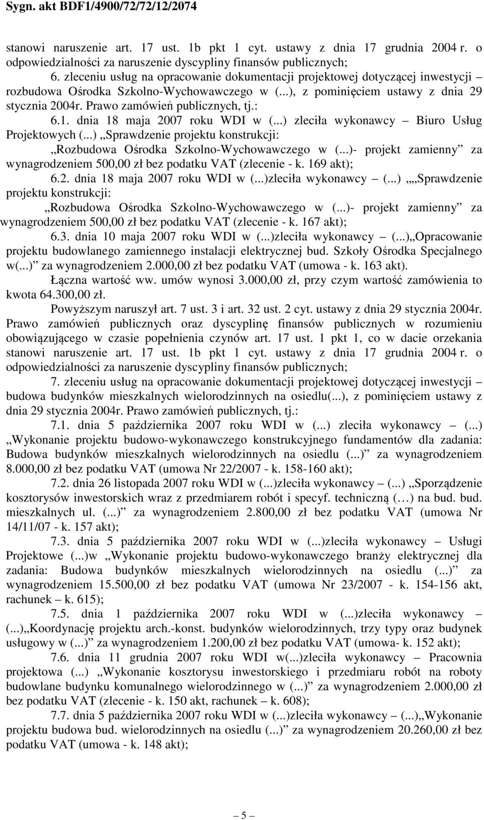 dnia 18 maja 2007 roku WDI w zleciła wykonawcy Biuro Usług Projektowych Sprawdzenie projektu konstrukcji: Rozbudowa Ośrodka Szkolno-Wychowawczego w - projekt zamienny za wynagrodzeniem 500,00 zł bez