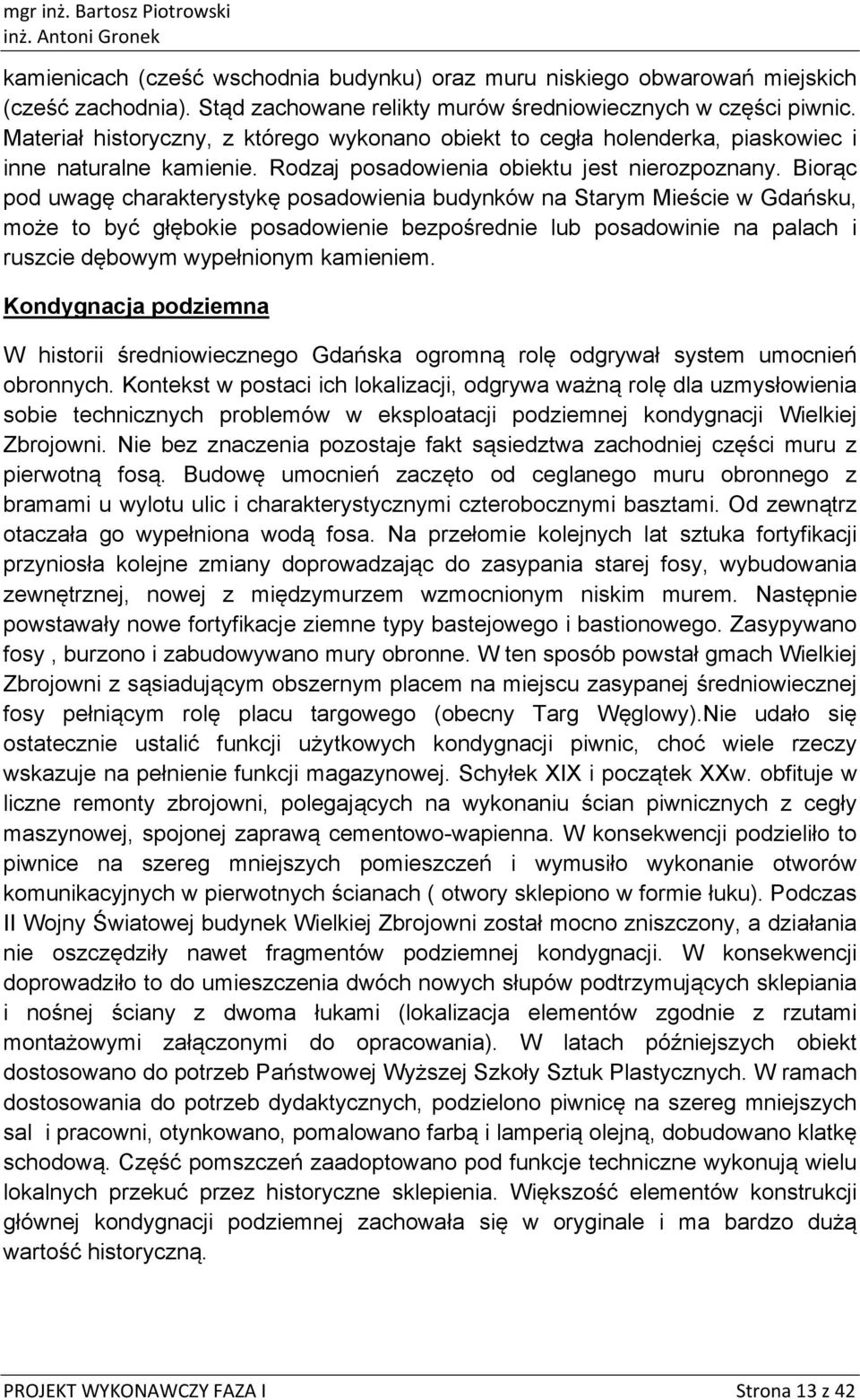 Birąc pd uwagę charakterystykę psadwienia budynków na Starym Mieście w Gdańsku, mże t być głębkie psadwienie bezpśrednie lub psadwinie na palach i ruszcie dębwym wypełninym kamieniem.