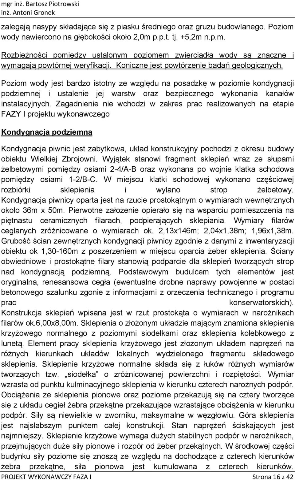 Zagadnienie nie wchdzi w zakres prac realizwanych na etapie FAZY I prjektu wyknawczeg Kndygnacja pdziemna Kndygnacja piwnic jest zabytkwa, układ knstrukcyjny pchdzi z kresu budwy biektu Wielkiej